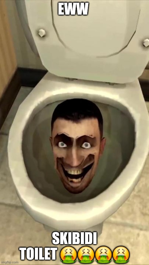 Skibidi toilet | EWW; SKIBIDI TOILET 🤮🤮🤮🤮 | image tagged in skibidi toilet | made w/ Imgflip meme maker