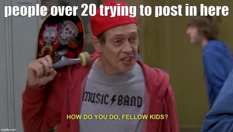 then theres thp | people over 20 trying to post in here | image tagged in how do you do fellow kids | made w/ Imgflip meme maker