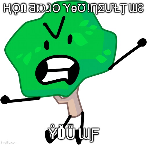 Tree | ⱧǪꞶ ƋⱰⱹƏ ƳⱺƱ ᴉȠƩƯȽƮ ƜƐ Y̊ŎǕ ƜƑ | image tagged in tree | made w/ Imgflip meme maker