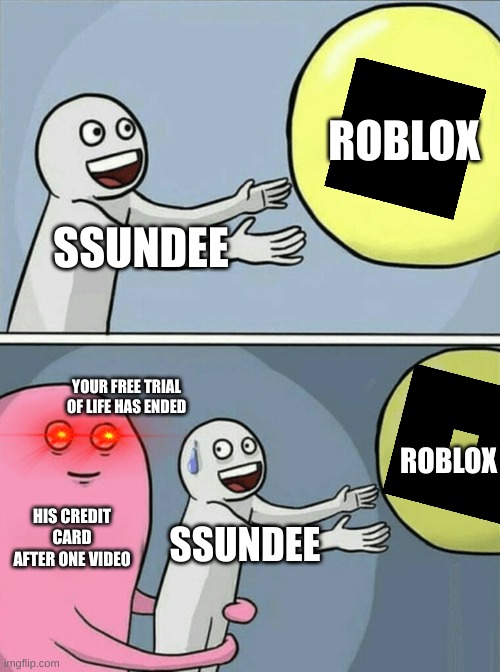 a very true meme (remake) | ROBLOX; SSUNDEE; YOUR FREE TRIAL OF LIFE HAS ENDED; ROBLOX; HIS CREDIT CARD AFTER ONE VIDEO; SSUNDEE | image tagged in memes,running away balloon | made w/ Imgflip meme maker