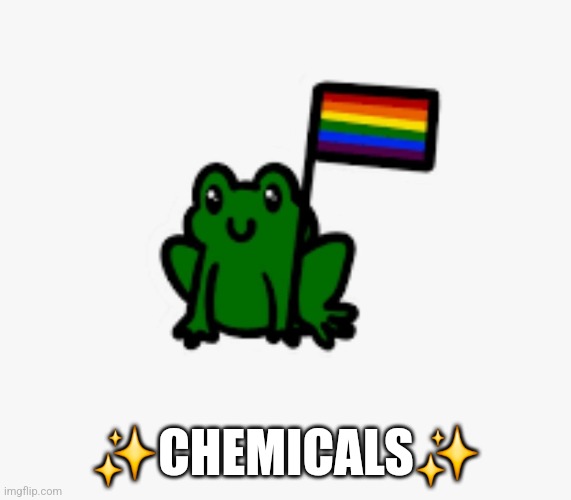 Chemicals in the water turn the freaking frogs gay >:[ | ✨️CHEMICALS✨️ | image tagged in frog,gay | made w/ Imgflip meme maker