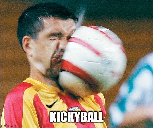 Kickball | KICKYBALL | image tagged in getting hit in the face by a soccer ball,football | made w/ Imgflip meme maker