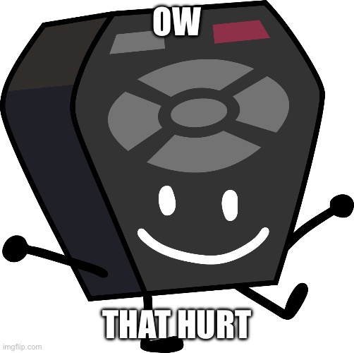 Remote from BFB and TPOT | OW THAT HURT | image tagged in remote from bfb and tpot | made w/ Imgflip meme maker