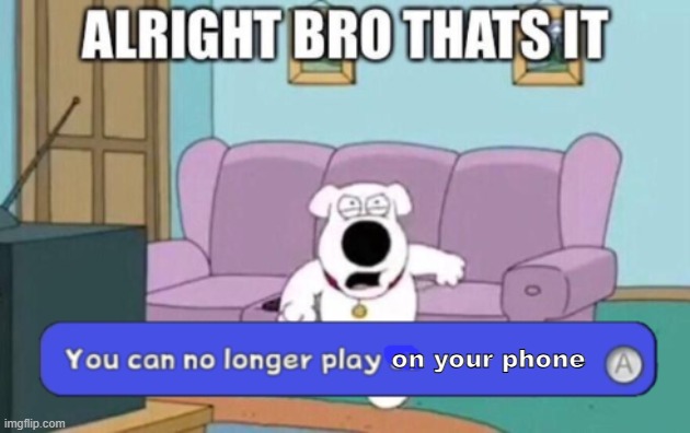 You can no longer play as blank | on your phone | image tagged in you can no longer play as blank | made w/ Imgflip meme maker