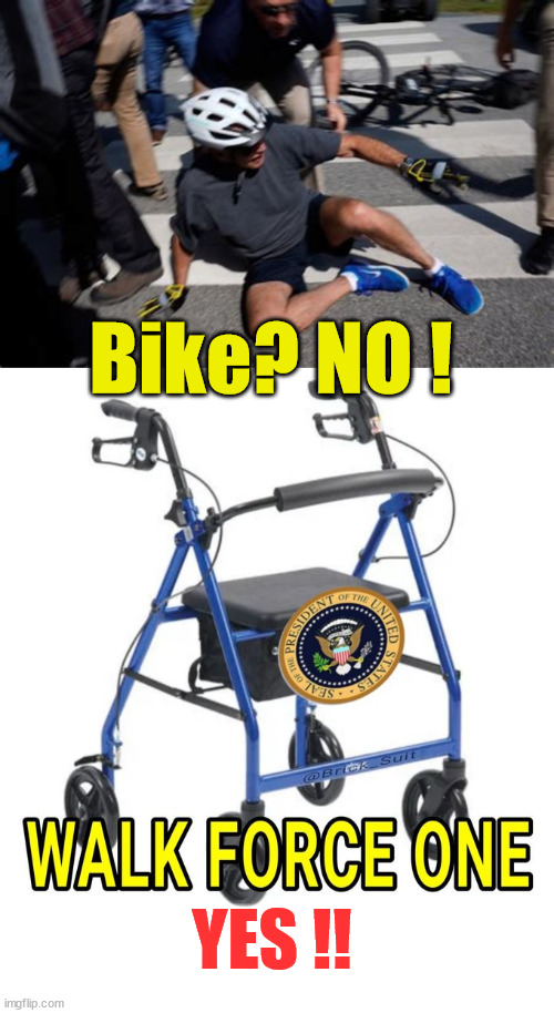 Walk Force One... designed to keep Biden from stumbling, falling... | Bike? NO ! YES !! | image tagged in dementia,joe biden | made w/ Imgflip meme maker