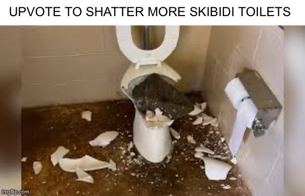 UPVOTE TO SHATTER MORE SKIBIDI TOILETS | made w/ Imgflip meme maker