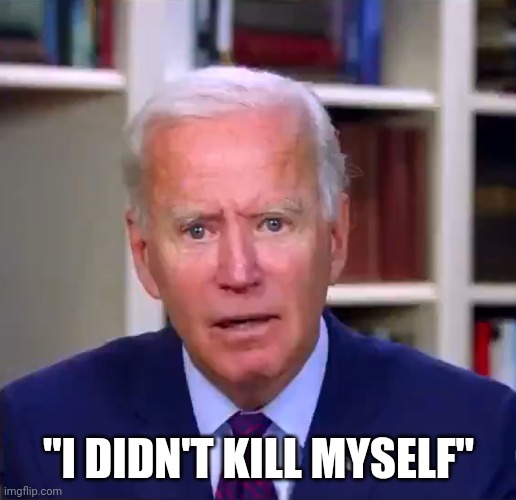 Now thats a cold | "I DIDN'T KILL MYSELF" | image tagged in slow joe biden dementia face | made w/ Imgflip meme maker