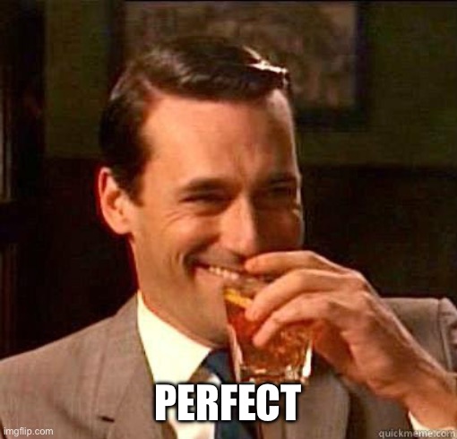 Laughing Don Draper | PERFECT | image tagged in laughing don draper | made w/ Imgflip meme maker