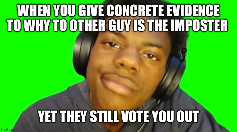 IshowSpeed Are you serious right now bro? | WHEN YOU GIVE CONCRETE EVIDENCE TO WHY TO OTHER GUY IS THE IMPOSTER; YET THEY STILL VOTE YOU OUT | image tagged in ishowspeed are you serious right now bro | made w/ Imgflip meme maker