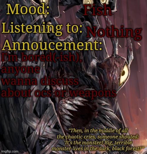 Aussie's Apocalypse Bird announcement | Fish; Nothing; I'm bored(-ish), anyone wanna discuss about ocs or weapons | image tagged in aussie's apocalypse bird announcement | made w/ Imgflip meme maker