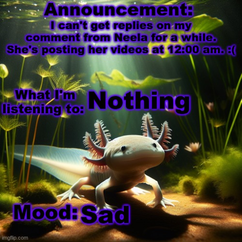 Moonranger Announcement | I can't get replies on my comment from Neela for a while. She's posting her videos at 12:00 am. :(; Nothing; Sad | image tagged in moonranger announcement | made w/ Imgflip meme maker