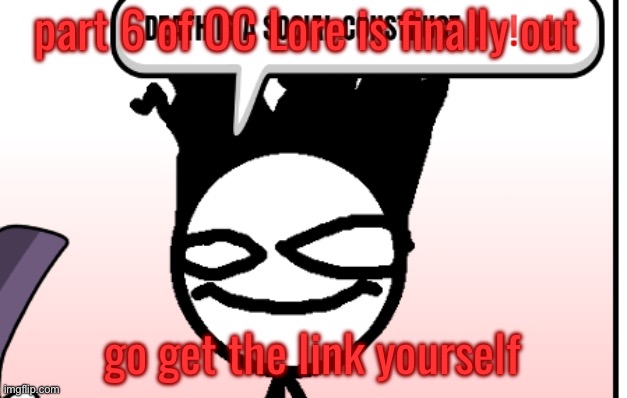 DEATH IS A SOCIAL CONSTRUCT❗❗❗ | part 6 of OC Lore is finally out; go get the link yourself | image tagged in death is a social construct | made w/ Imgflip meme maker