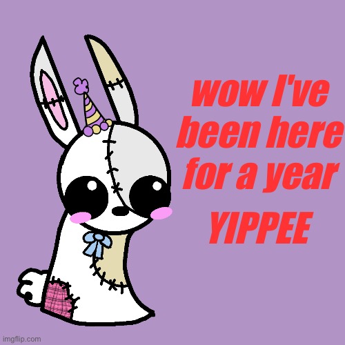 A year and 24 days actually- uhm I kinda kept forgetting to check when I joined lol | wow I've been here for a year; YIPPEE | image tagged in yippee | made w/ Imgflip meme maker