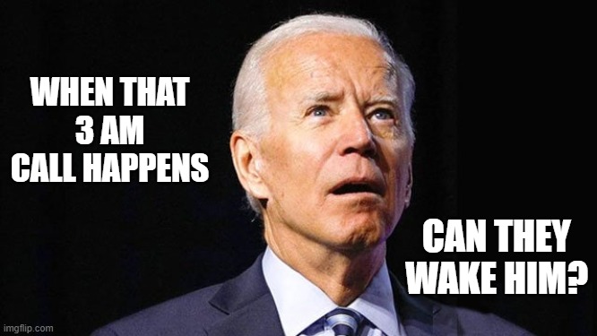 Wake Biden | WHEN THAT 3 AM CALL HAPPENS; CAN THEY WAKE HIM? | image tagged in wake biden | made w/ Imgflip meme maker