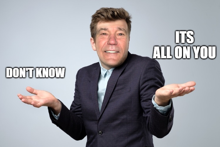 heck if I know | DON'T KNOW ITS ALL ON YOU | image tagged in heck if i know | made w/ Imgflip meme maker