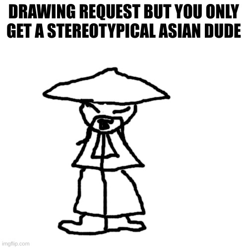 long dong | DRAWING REQUEST BUT YOU ONLY GET A STEREOTYPICAL ASIAN DUDE | made w/ Imgflip meme maker