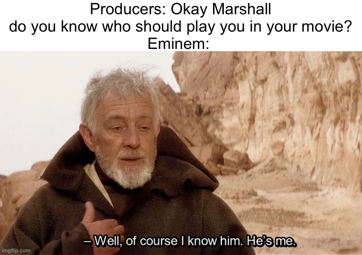 Of course I know him. He’s me. | Producers: Okay Marshall do you know who should play you in your movie?
Eminem: | image tagged in obi wan of course i know him he s me,eminem | made w/ Imgflip meme maker