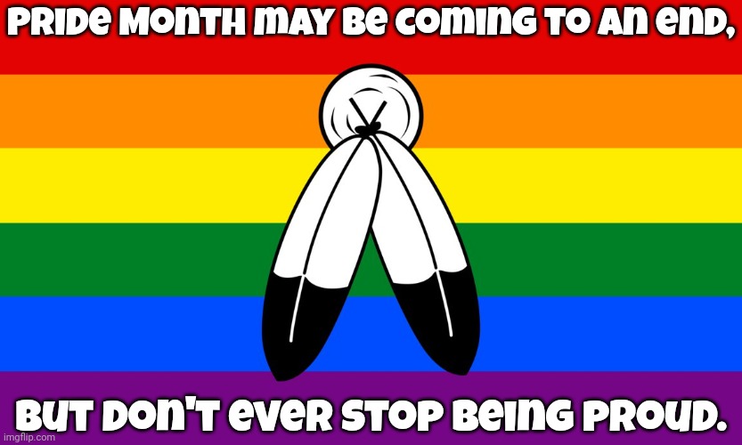 You deserve only the best. | Pride Month may be coming to an end, but don't ever stop being proud. | image tagged in two spirit flag,lgbt,self-worth,motivational,good job,everyone deserves mercy | made w/ Imgflip meme maker