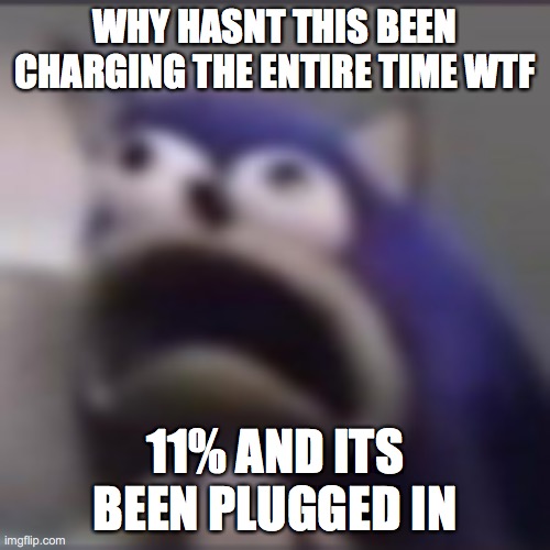 augh | WHY HASNT THIS BEEN CHARGING THE ENTIRE TIME WTF; 11% AND ITS BEEN PLUGGED IN | image tagged in distress | made w/ Imgflip meme maker