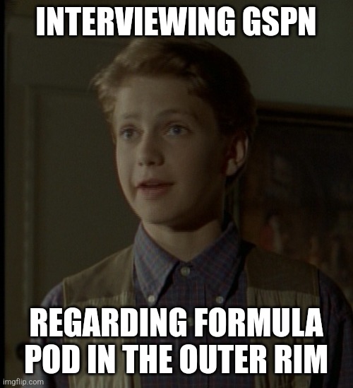 Baby Vader | INTERVIEWING GSPN; REGARDING FORMULA POD IN THE OUTER RIM | image tagged in teenage vader | made w/ Imgflip meme maker