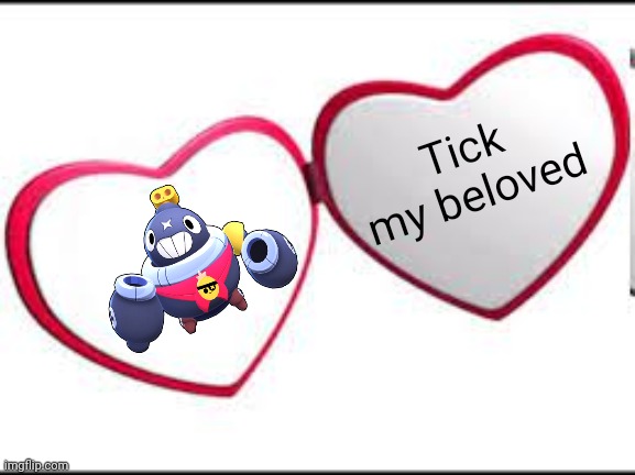 My beloved | Tick my beloved | image tagged in my beloved | made w/ Imgflip meme maker