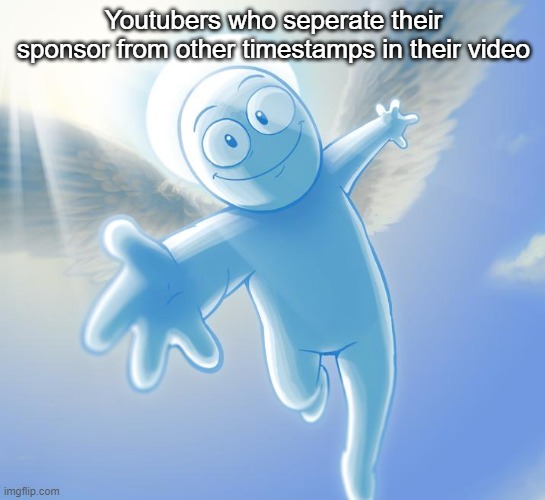 That's been kinda useless ever since the most replayed feature came but the thought is still there | Youtubers who seperate their sponsor from other timestamps in their video | image tagged in angel | made w/ Imgflip meme maker