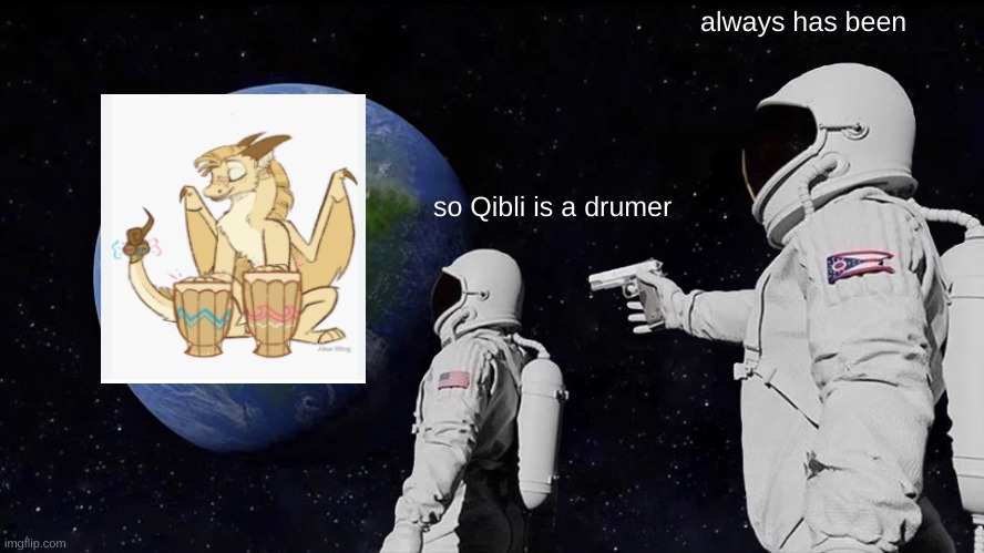 Always Has Been | always has been; so Qibli is a drumer | image tagged in memes,always has been | made w/ Imgflip meme maker