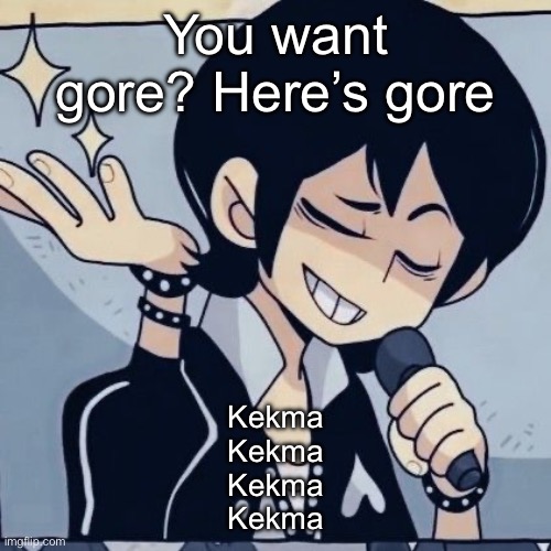 Tophamhatkyo just sayin | You want gore? Here’s gore; Kekma
Kekma
Kekma
Kekma | image tagged in tophamhatkyo just sayin | made w/ Imgflip meme maker