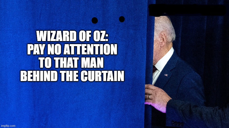 Wizard of OZ: Pay not attention to that man behind the curtain | WIZARD OF OZ:
PAY NO ATTENTION
TO THAT MAN 
BEHIND THE CURTAIN | image tagged in joe biden | made w/ Imgflip meme maker