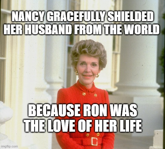 loved her husband | NANCY GRACEFULLY SHIELDED HER HUSBAND FROM THE WORLD; BECAUSE RON WAS THE LOVE OF HER LIFE | image tagged in loved her husband | made w/ Imgflip meme maker