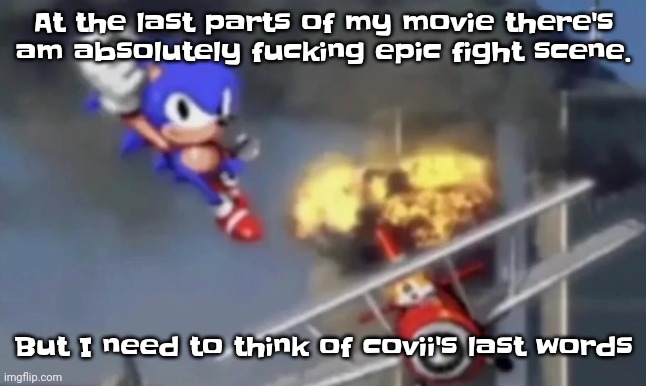 What should they be? Choose something that sounds slightly offensive and slightly edgy, funny, but dead serious. | At the last parts of my movie there's am absolutely fu​cking epic fight scene. But I need to think of covii's last words | image tagged in al segaeda | made w/ Imgflip meme maker