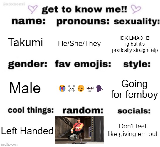 get to know me but better | Takumi; He/She/They; IDK LMAO, Bi ig but it's pratically straight atp; 😭☠️😔💀🗣️; Going for femboy; Male; Don't feel like giving em out; Left Handed | image tagged in get to know me but better | made w/ Imgflip meme maker