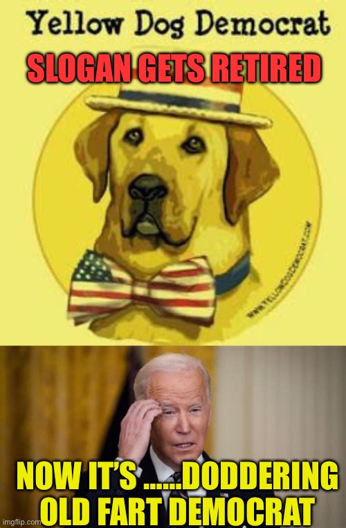 Democrat loyalists slogan has changed “I’d rather vote for a Doddering Old Fart”, than someone competent | SLOGAN GETS RETIRED; NOW IT’S ……DODDERING OLD FART DEMOCRAT | image tagged in democrats president,democrats,biden,presidential debate,incompetence | made w/ Imgflip meme maker