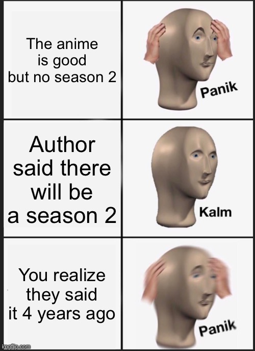 Panik Kalm Panik | The anime is good but no season 2; Author said there will be a season 2; You realize they said it 4 years ago | image tagged in memes,panik kalm panik | made w/ Imgflip meme maker
