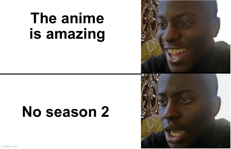 Disappointed Black Guy | The anime is amazing; No season 2 | image tagged in disappointed black guy | made w/ Imgflip meme maker