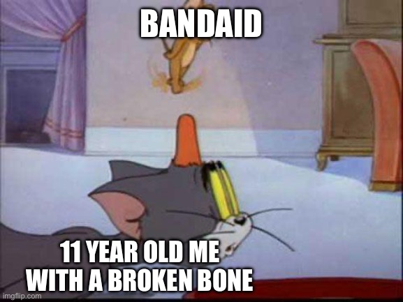 School nurses be like | BANDAID; 11 YEAR OLD ME WITH A BROKEN BONE | image tagged in tom and jerry,school | made w/ Imgflip meme maker