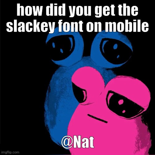 tv pou | how did you get the slackey font on mobile; @Nat | image tagged in tv pou | made w/ Imgflip meme maker