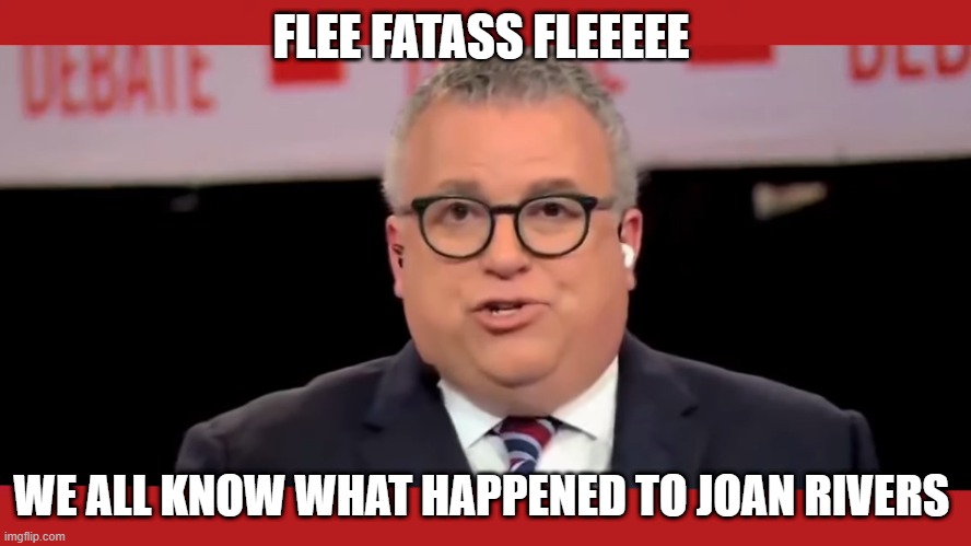 he said big mike | FLEE FATASS FLEEEEE; WE ALL KNOW WHAT HAPPENED TO JOAN RIVERS | made w/ Imgflip meme maker