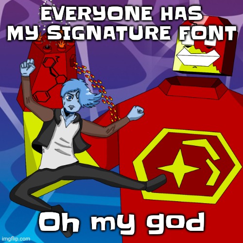 This is WILD | EVERYONE HAS MY SIGNATURE FONT; Oh my god | image tagged in osmosis joestar | made w/ Imgflip meme maker