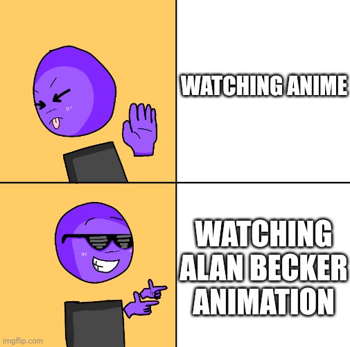 Random meme | WATCHING ANIME; WATCHING ALAN BECKER ANIMATION | image tagged in drake meme | made w/ Imgflip meme maker