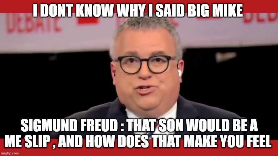 I DONT KNOW WHY I SAID BIG MIKE; SIGMUND FREUD : THAT SON WOULD BE A ME SLIP , AND HOW DOES THAT MAKE YOU FEEL | made w/ Imgflip meme maker