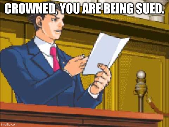 Autopy report | CROWNED, YOU ARE BEING SUED. | image tagged in autopy report | made w/ Imgflip meme maker