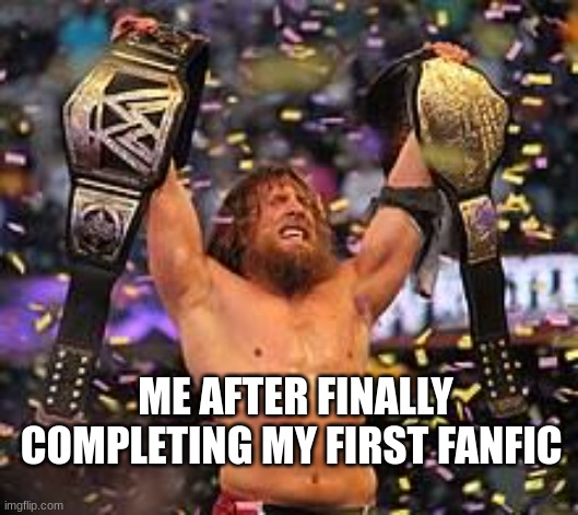 Fanfic Celebration | ME AFTER FINALLY COMPLETING MY FIRST FANFIC | image tagged in memes,fanfiction | made w/ Imgflip meme maker