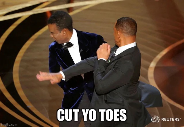 Will Smith punching Chris Rock | CUT YO TOES | image tagged in will smith punching chris rock | made w/ Imgflip meme maker