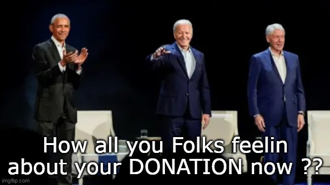 Better CHERISH that $100K photo now ! | How all you Folks feelin about your DONATION now ?? | image tagged in biden fund raiser meme | made w/ Imgflip meme maker