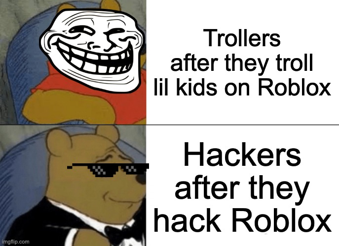 i hope this gets 7 ups cuz i like 7 11 :D | Trollers after they troll lil kids on Roblox; Hackers after they hack Roblox | image tagged in memes,tuxedo winnie the pooh | made w/ Imgflip meme maker