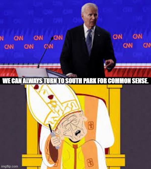 Its South Park that provides us with real common sense. | WE CAN ALWAYS TURN TO SOUTH PARK FOR COMMON SENSE. | image tagged in south park,biden,trump,dnc,debate | made w/ Imgflip meme maker