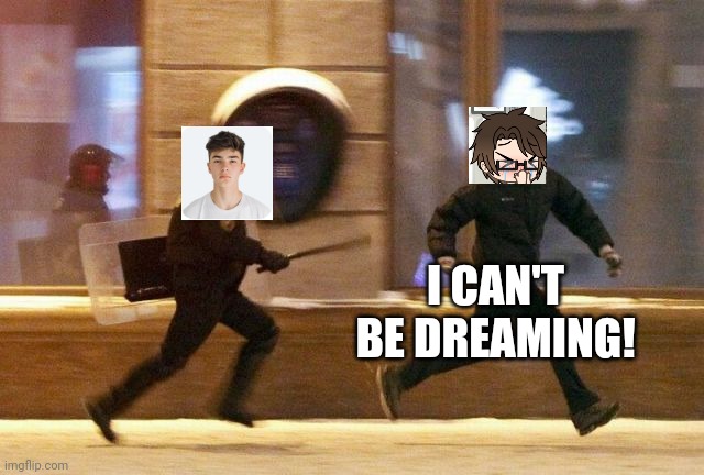 The person who sounds suspiciously like Male Cara is chasing him | I CAN'T BE DREAMING! | image tagged in pop up school 2,pus2,male cara,normal male,emotional damage,memes | made w/ Imgflip meme maker