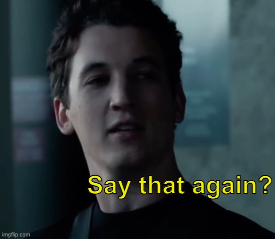 Say that again? | made w/ Imgflip meme maker