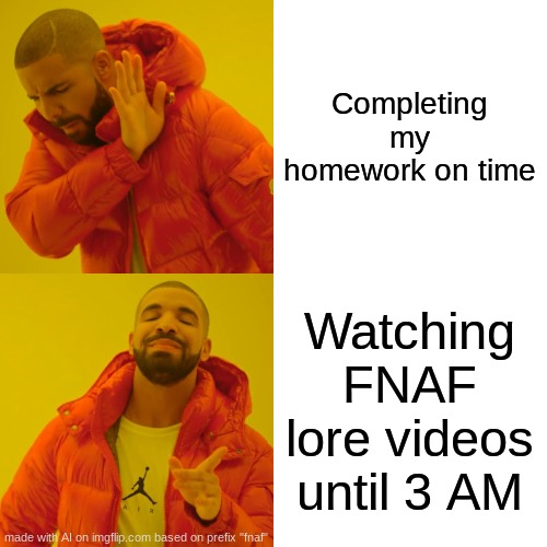 Drake Hotline Bling Meme | Completing my homework on time; Watching FNAF lore videos until 3 AM | image tagged in matpat,fnaflore,fnaf | made w/ Imgflip meme maker